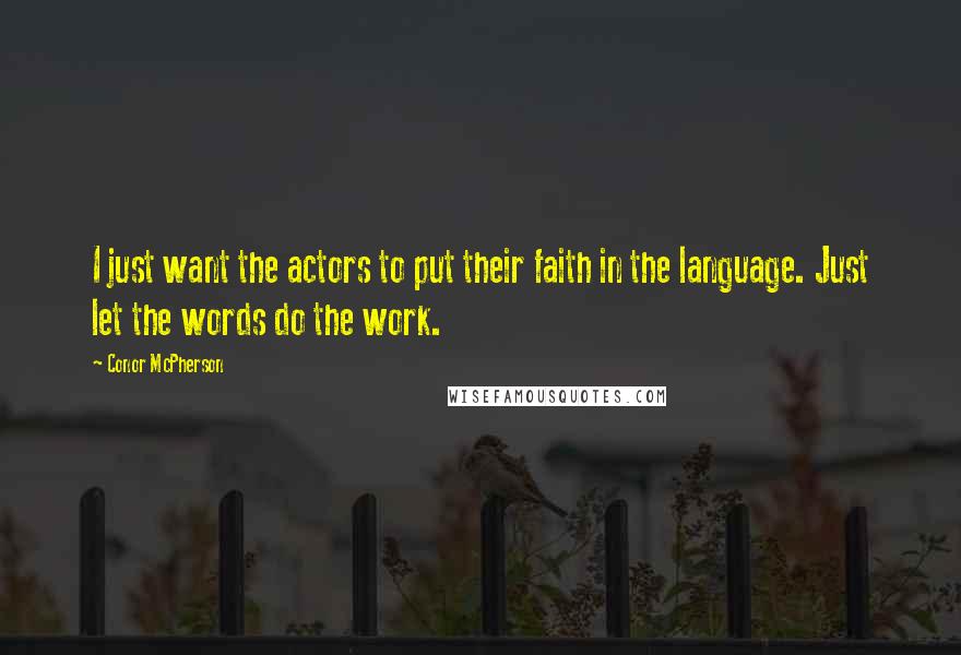 Conor McPherson Quotes: I just want the actors to put their faith in the language. Just let the words do the work.