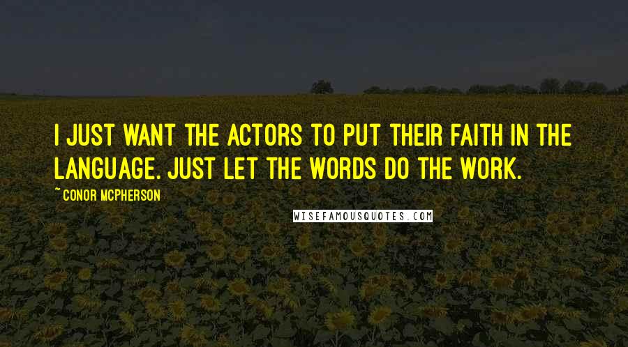 Conor McPherson Quotes: I just want the actors to put their faith in the language. Just let the words do the work.