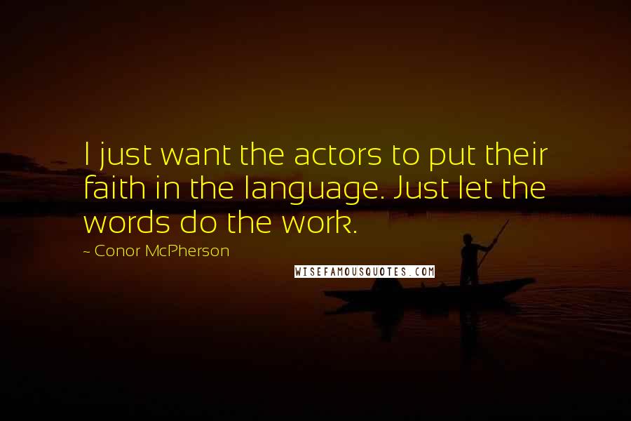 Conor McPherson Quotes: I just want the actors to put their faith in the language. Just let the words do the work.