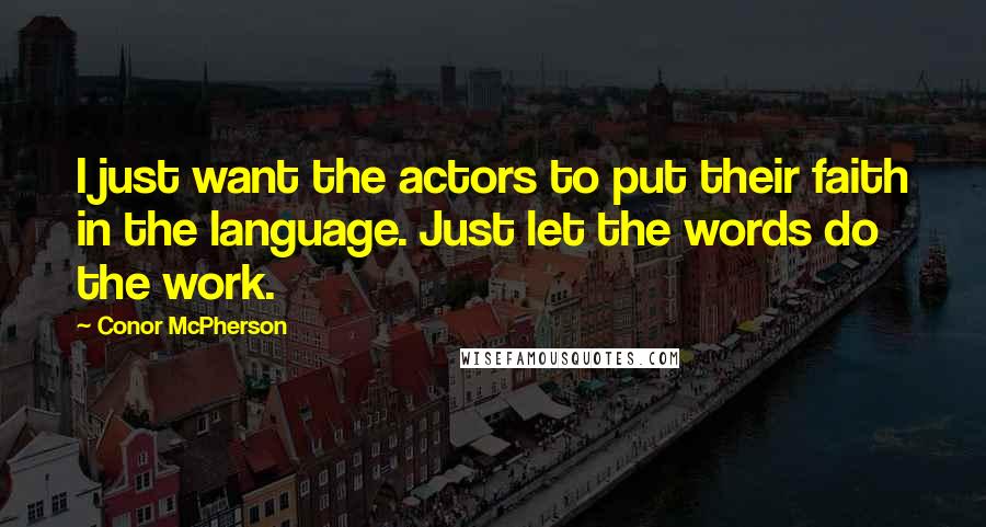 Conor McPherson Quotes: I just want the actors to put their faith in the language. Just let the words do the work.
