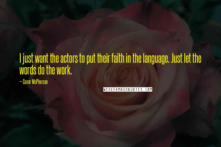 Conor McPherson Quotes: I just want the actors to put their faith in the language. Just let the words do the work.