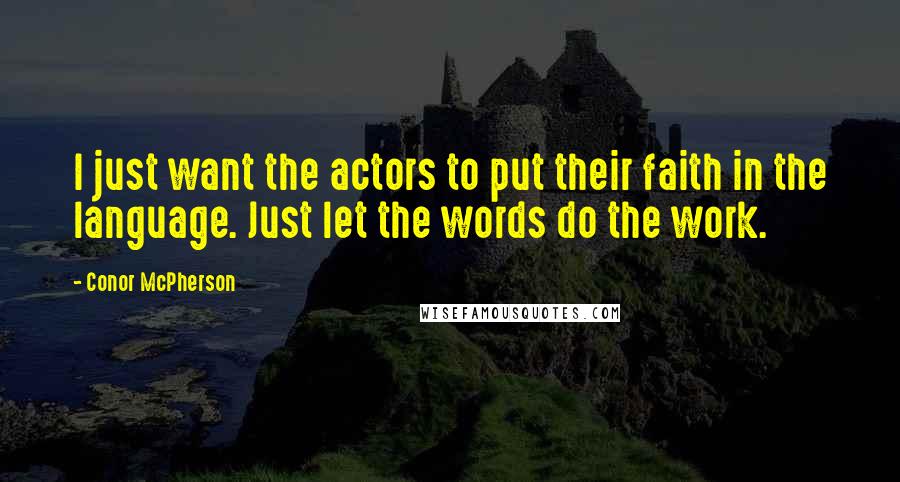Conor McPherson Quotes: I just want the actors to put their faith in the language. Just let the words do the work.