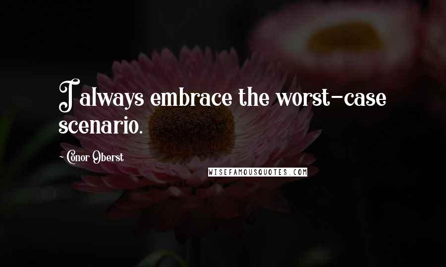 Conor Oberst Quotes: I always embrace the worst-case scenario.