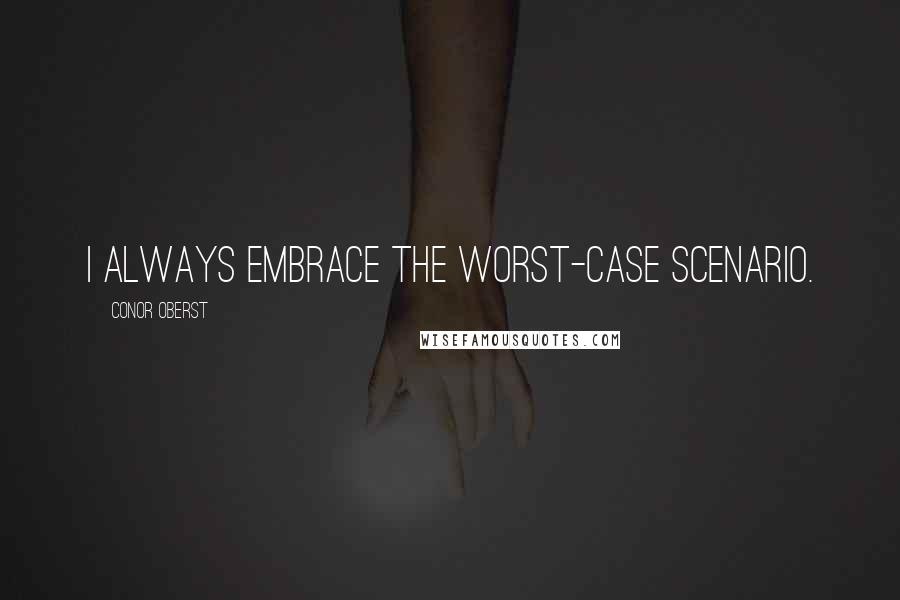 Conor Oberst Quotes: I always embrace the worst-case scenario.