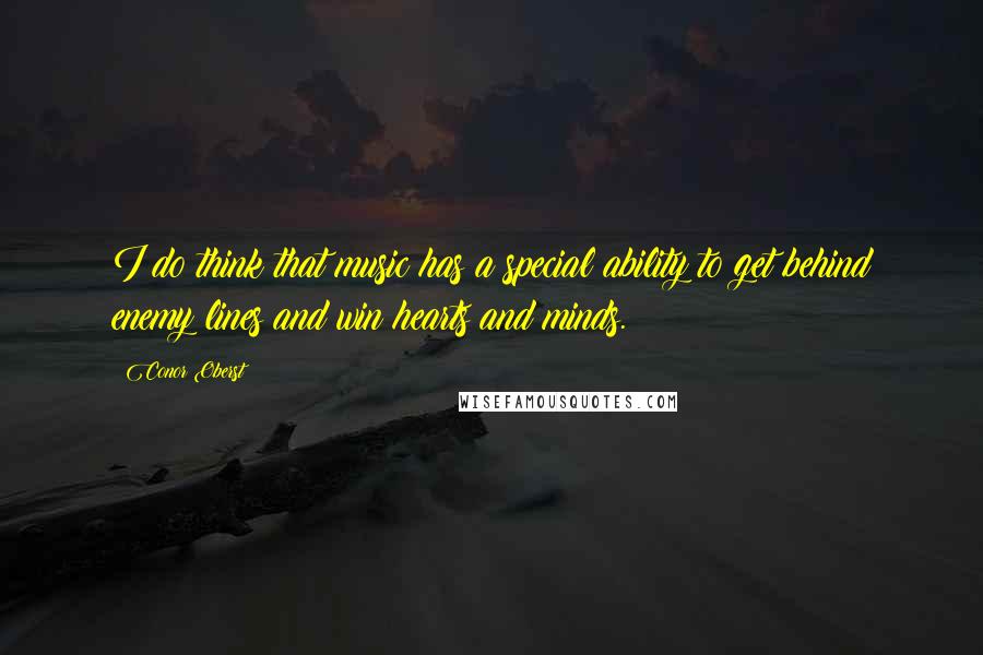 Conor Oberst Quotes: I do think that music has a special ability to get behind enemy lines and win hearts and minds.