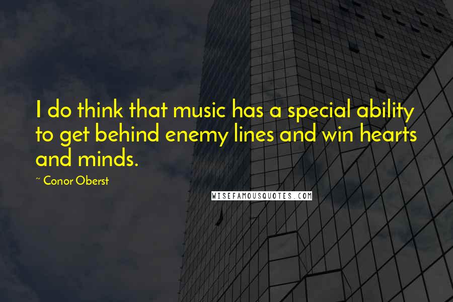 Conor Oberst Quotes: I do think that music has a special ability to get behind enemy lines and win hearts and minds.