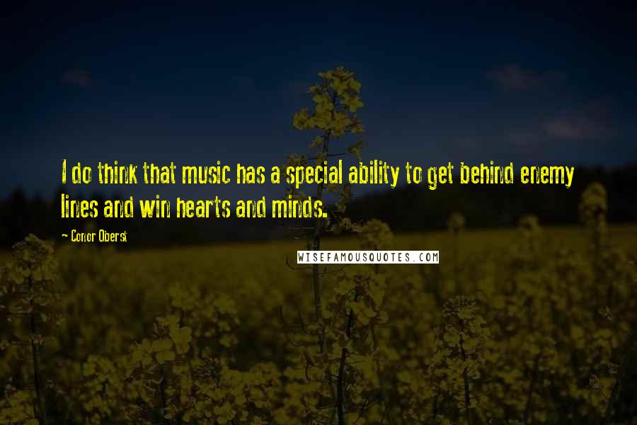 Conor Oberst Quotes: I do think that music has a special ability to get behind enemy lines and win hearts and minds.