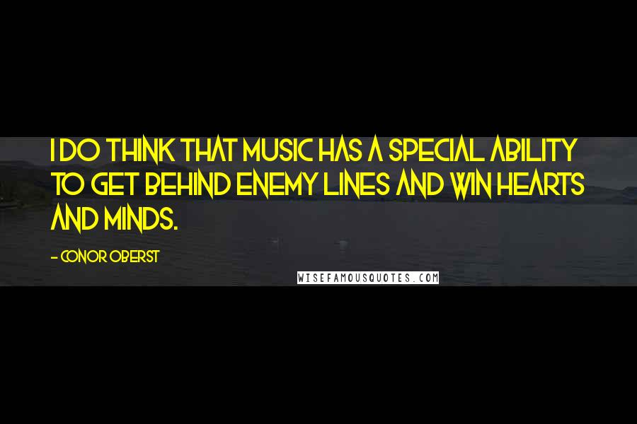 Conor Oberst Quotes: I do think that music has a special ability to get behind enemy lines and win hearts and minds.