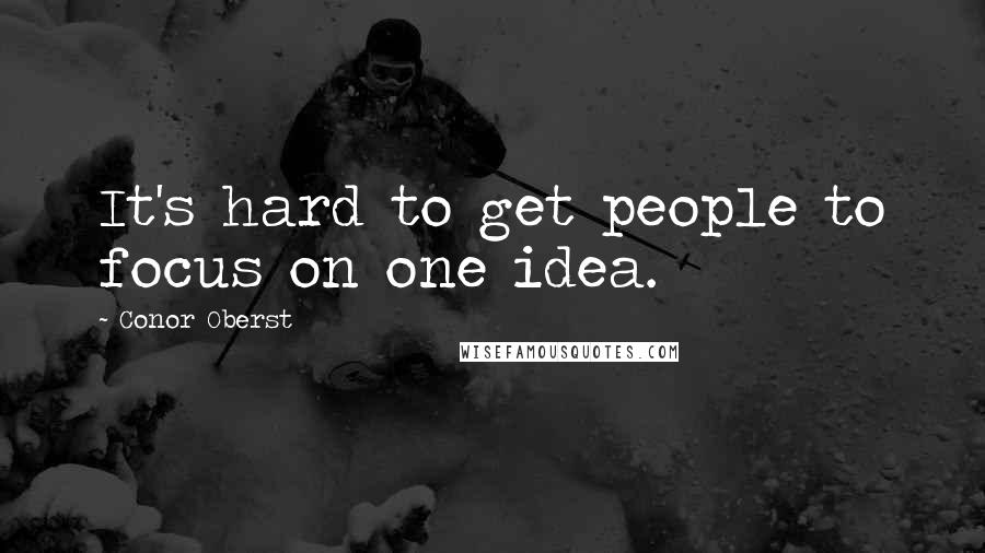 Conor Oberst Quotes: It's hard to get people to focus on one idea.