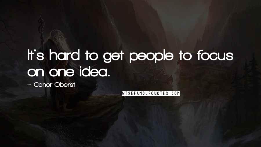 Conor Oberst Quotes: It's hard to get people to focus on one idea.