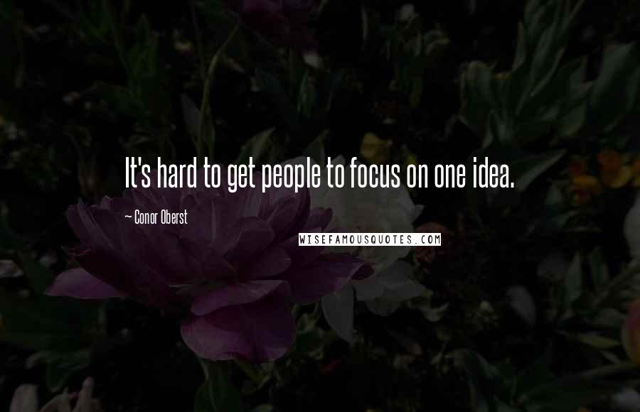 Conor Oberst Quotes: It's hard to get people to focus on one idea.