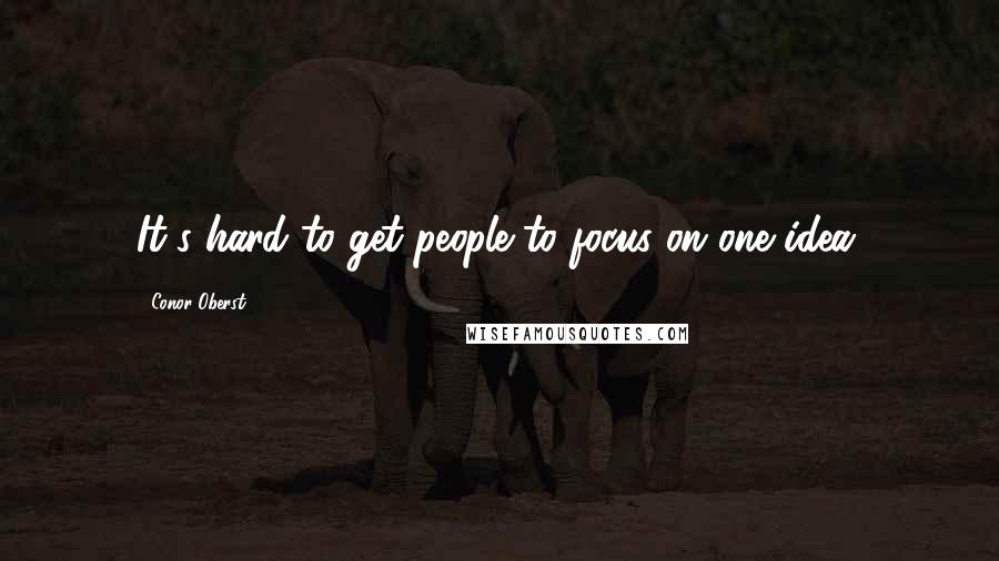 Conor Oberst Quotes: It's hard to get people to focus on one idea.