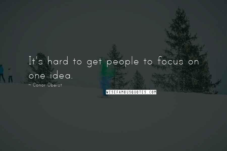 Conor Oberst Quotes: It's hard to get people to focus on one idea.