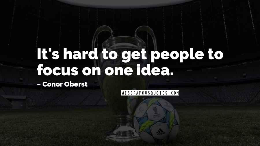 Conor Oberst Quotes: It's hard to get people to focus on one idea.