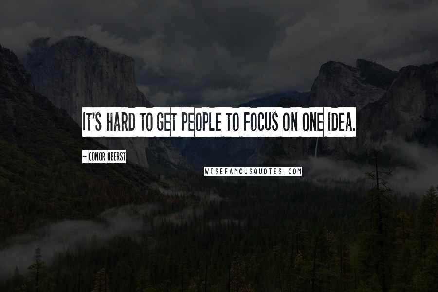 Conor Oberst Quotes: It's hard to get people to focus on one idea.