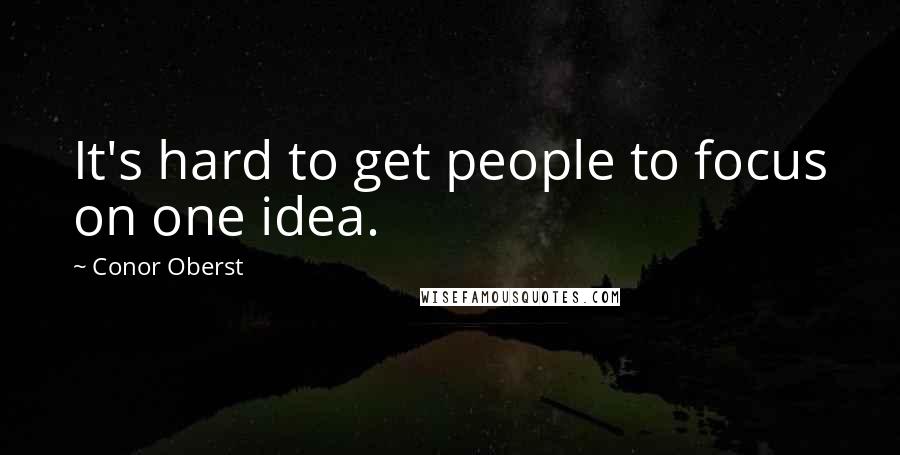 Conor Oberst Quotes: It's hard to get people to focus on one idea.