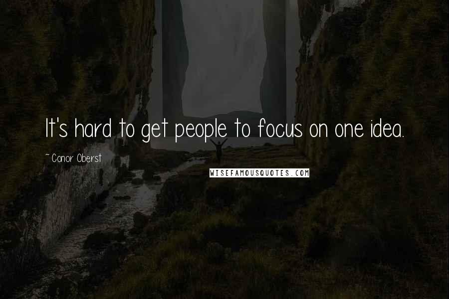 Conor Oberst Quotes: It's hard to get people to focus on one idea.