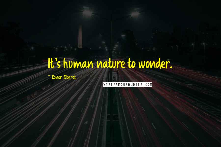 Conor Oberst Quotes: It's human nature to wonder.