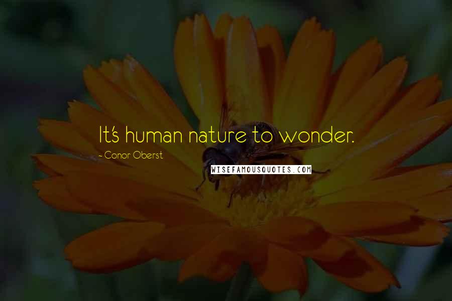 Conor Oberst Quotes: It's human nature to wonder.