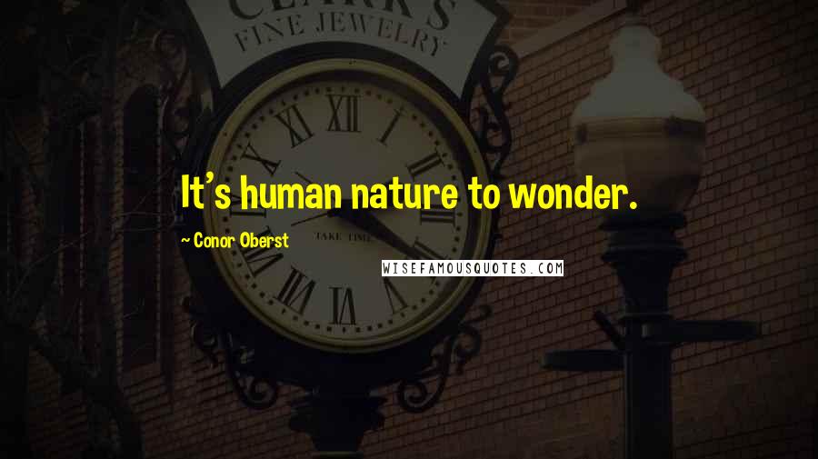 Conor Oberst Quotes: It's human nature to wonder.