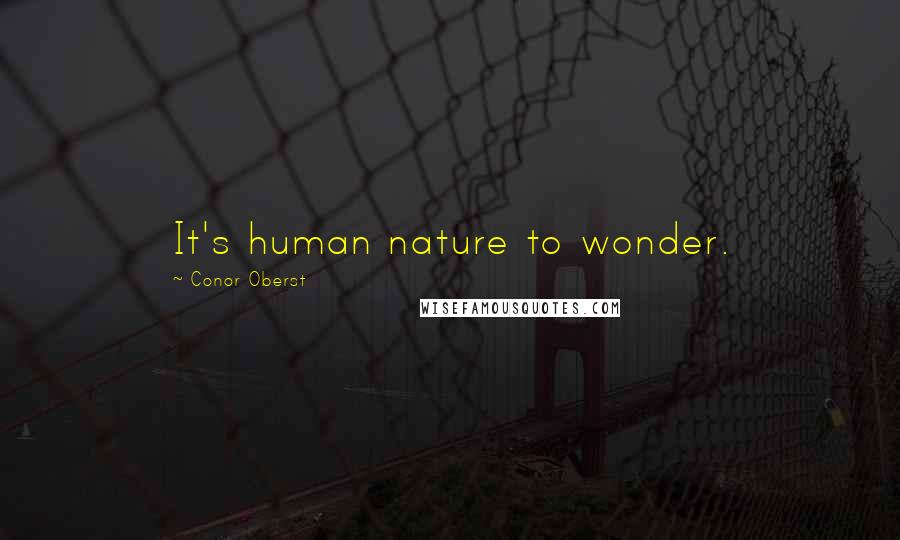 Conor Oberst Quotes: It's human nature to wonder.