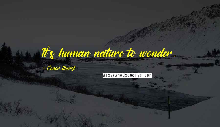 Conor Oberst Quotes: It's human nature to wonder.