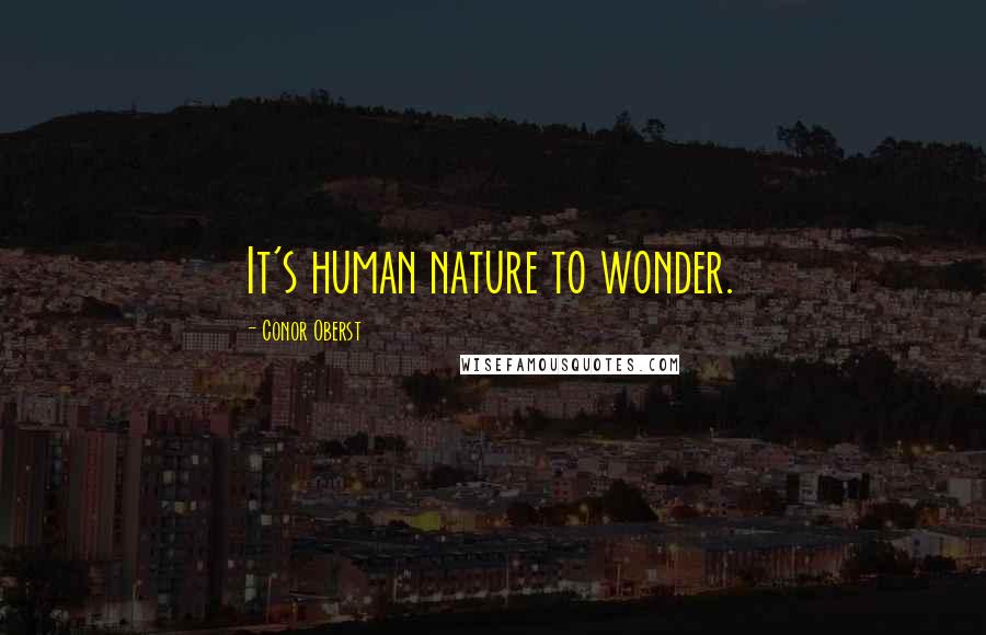 Conor Oberst Quotes: It's human nature to wonder.