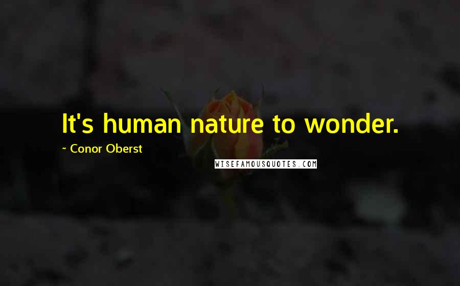 Conor Oberst Quotes: It's human nature to wonder.