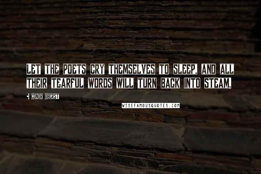 Conor Oberst Quotes: Let the poets cry themselves to sleep, and all their tearful words will turn back into steam.