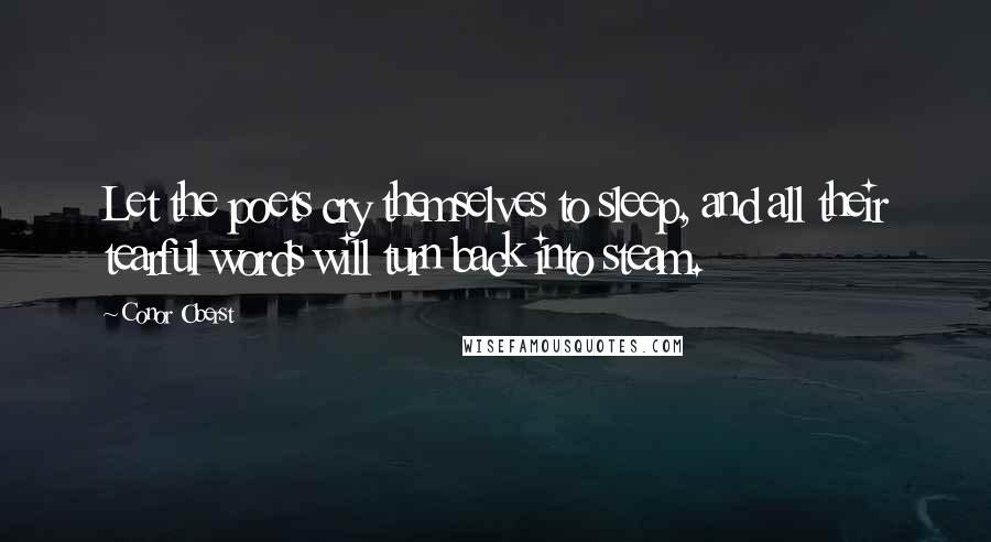 Conor Oberst Quotes: Let the poets cry themselves to sleep, and all their tearful words will turn back into steam.