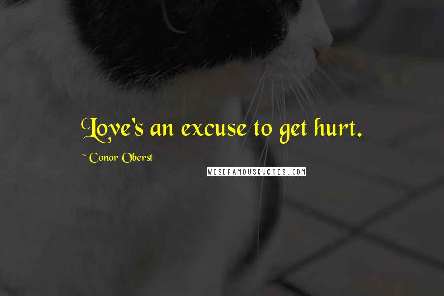 Conor Oberst Quotes: Love's an excuse to get hurt.