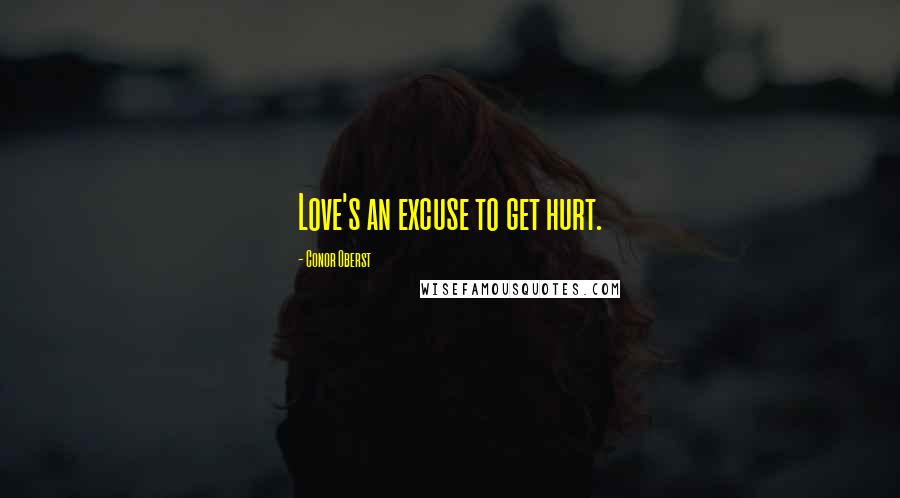 Conor Oberst Quotes: Love's an excuse to get hurt.