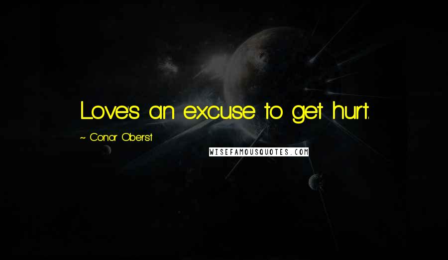 Conor Oberst Quotes: Love's an excuse to get hurt.