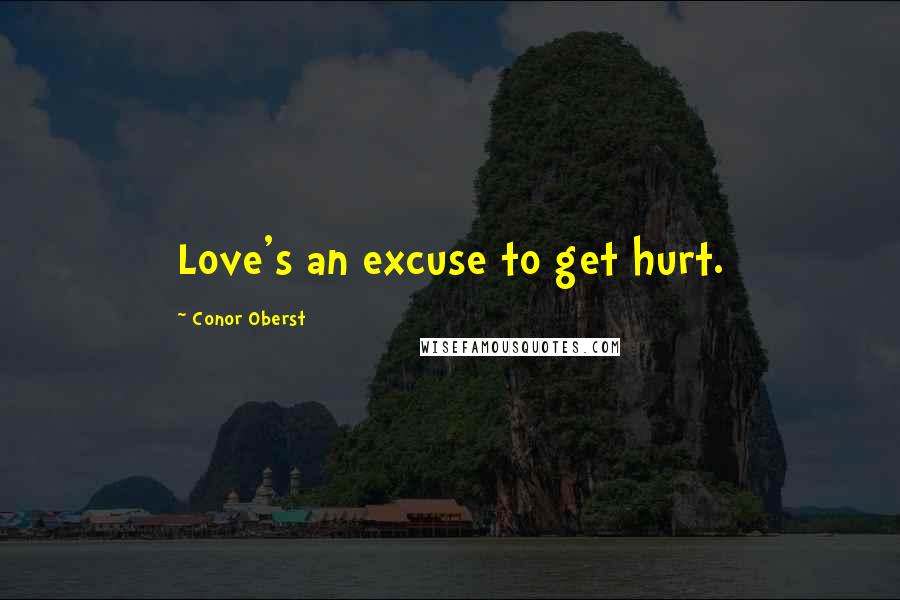 Conor Oberst Quotes: Love's an excuse to get hurt.
