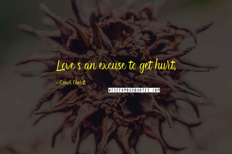Conor Oberst Quotes: Love's an excuse to get hurt.