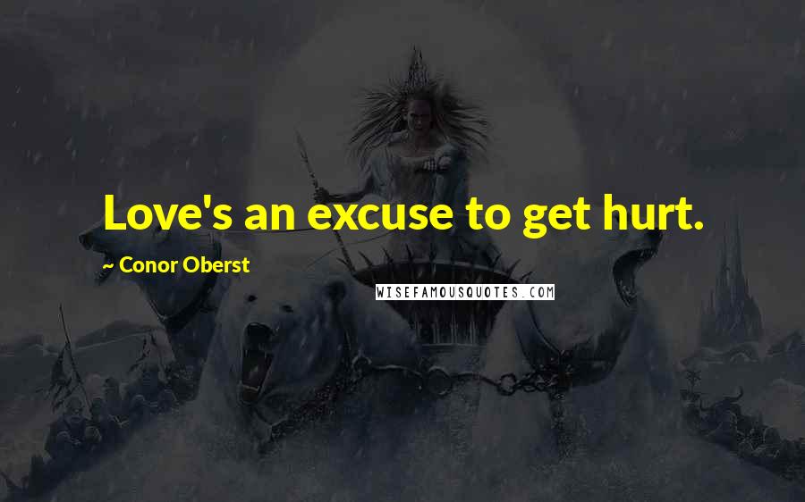 Conor Oberst Quotes: Love's an excuse to get hurt.