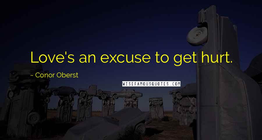 Conor Oberst Quotes: Love's an excuse to get hurt.