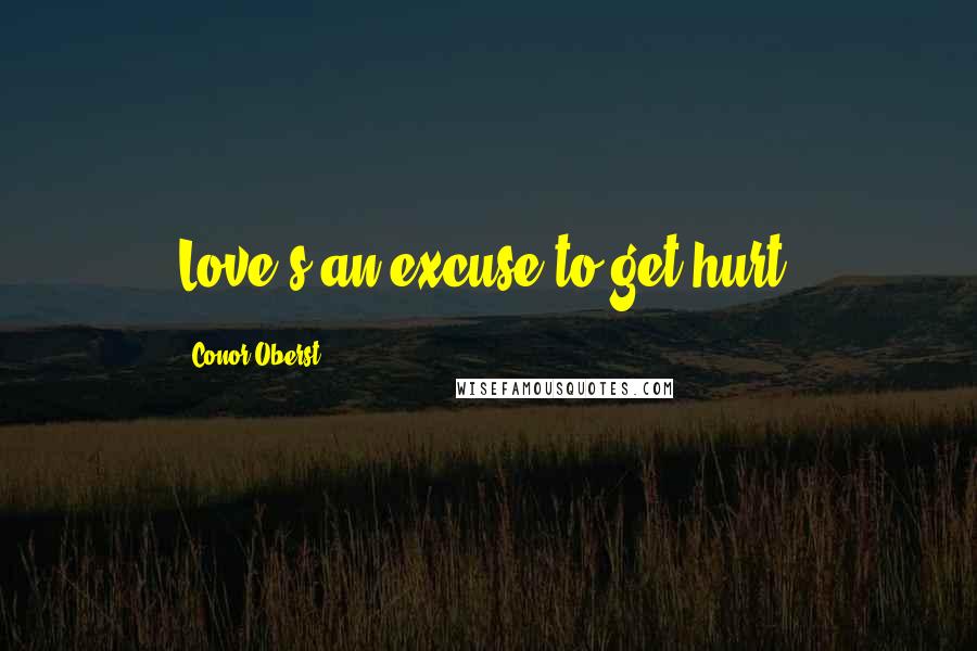 Conor Oberst Quotes: Love's an excuse to get hurt.