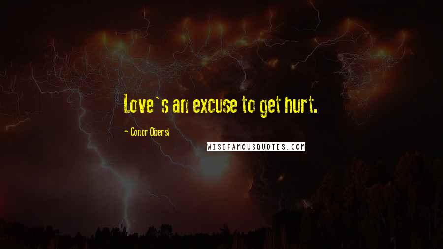 Conor Oberst Quotes: Love's an excuse to get hurt.