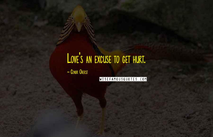 Conor Oberst Quotes: Love's an excuse to get hurt.