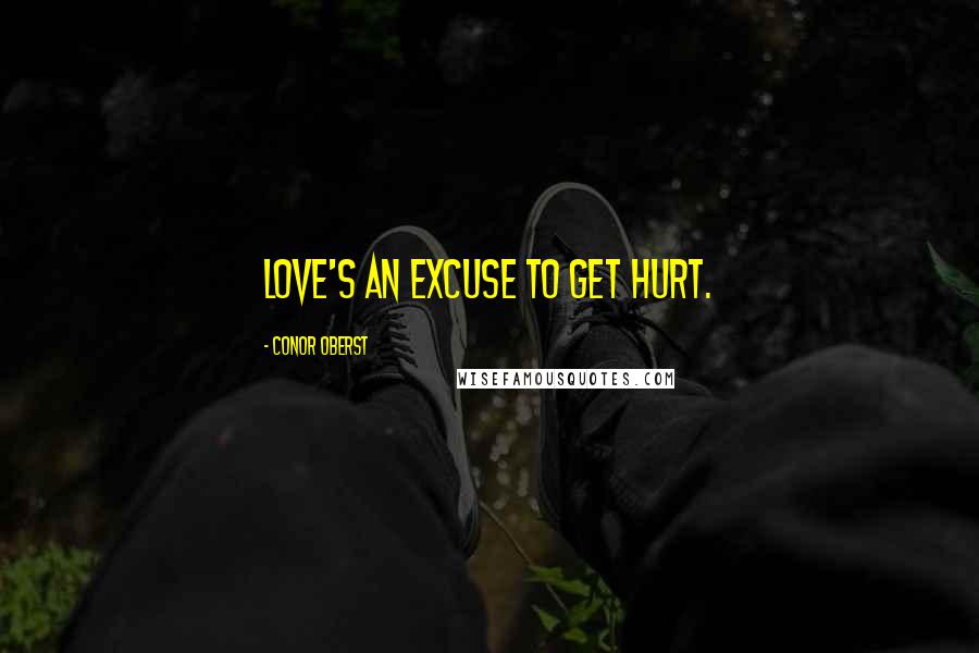Conor Oberst Quotes: Love's an excuse to get hurt.