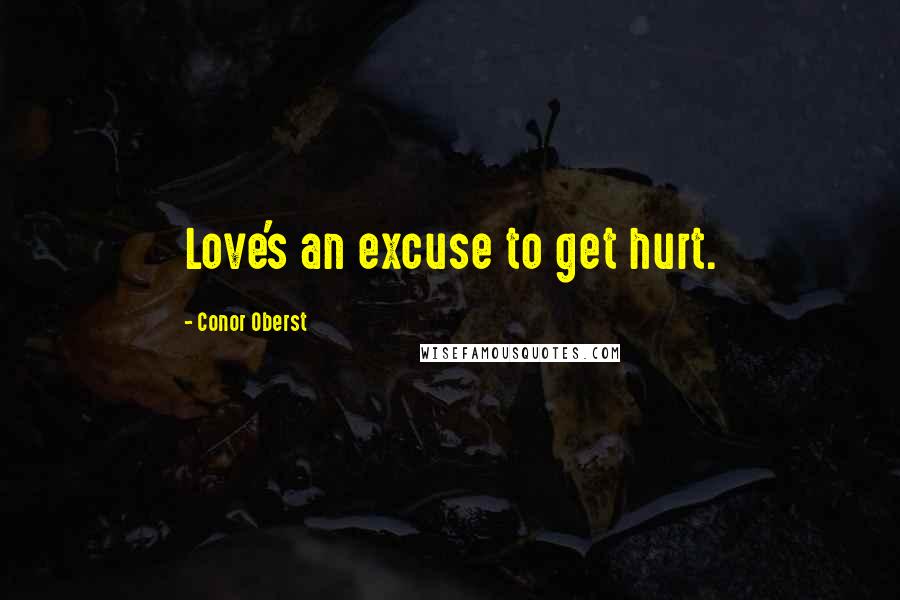 Conor Oberst Quotes: Love's an excuse to get hurt.