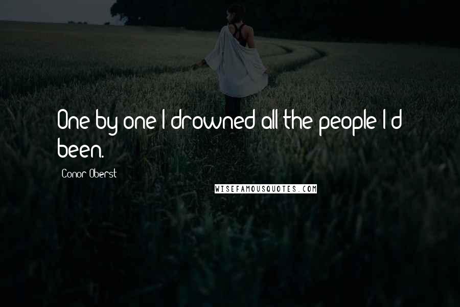 Conor Oberst Quotes: One by one I drowned all the people I'd been.