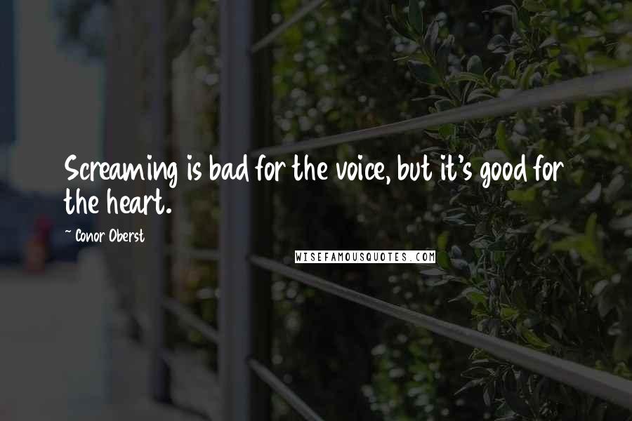 Conor Oberst Quotes: Screaming is bad for the voice, but it's good for the heart.