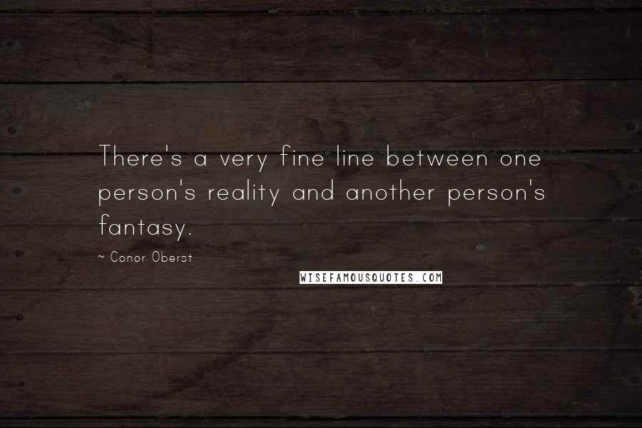 Conor Oberst Quotes: There's a very fine line between one person's reality and another person's fantasy.