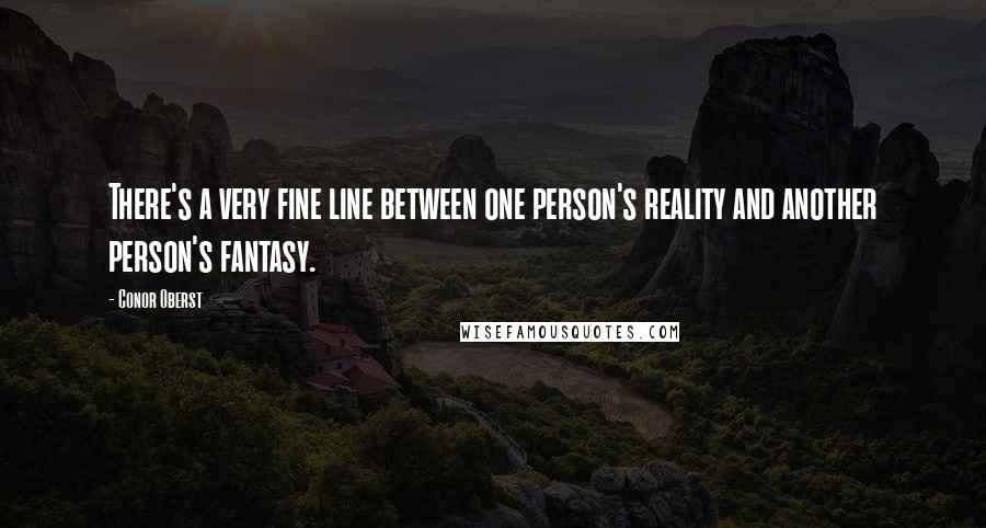 Conor Oberst Quotes: There's a very fine line between one person's reality and another person's fantasy.