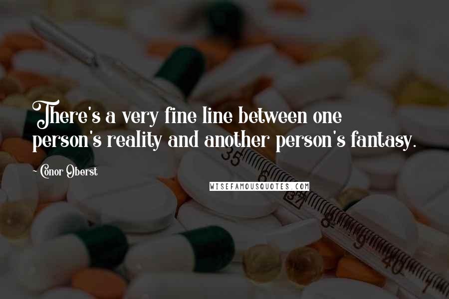 Conor Oberst Quotes: There's a very fine line between one person's reality and another person's fantasy.