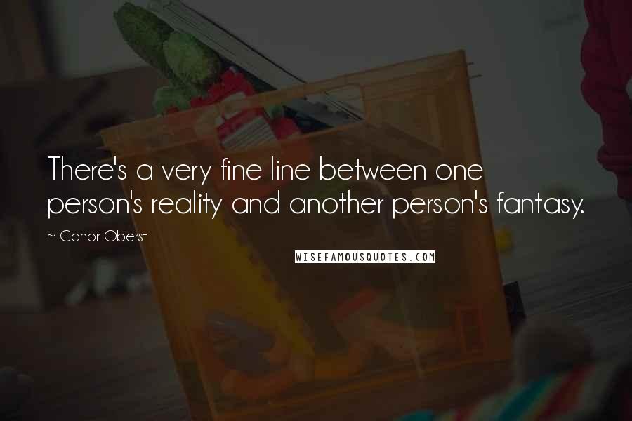 Conor Oberst Quotes: There's a very fine line between one person's reality and another person's fantasy.