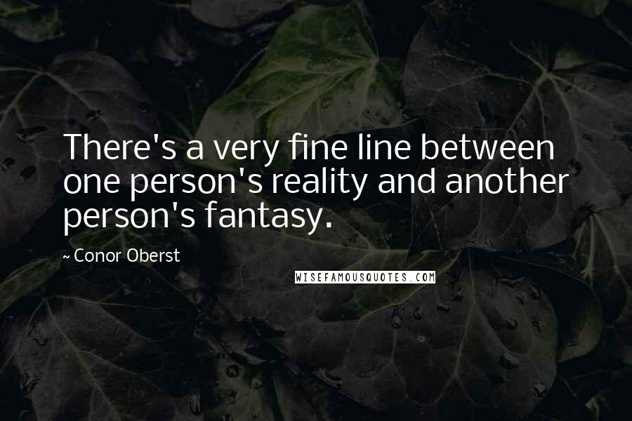 Conor Oberst Quotes: There's a very fine line between one person's reality and another person's fantasy.