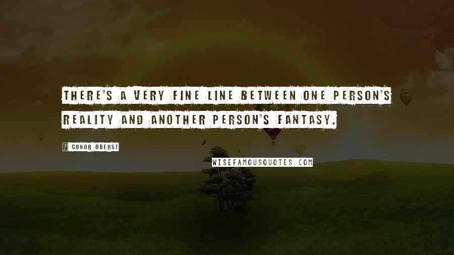 Conor Oberst Quotes: There's a very fine line between one person's reality and another person's fantasy.